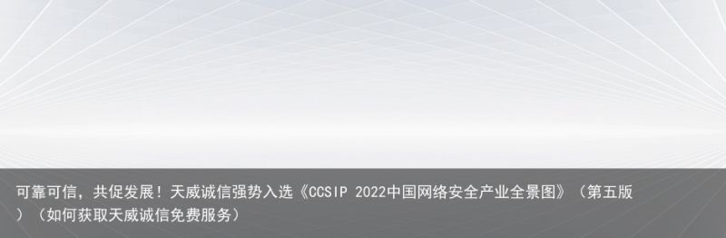 可靠可信，共促发展！天威诚信强势入选《CCSIP 2022中国网络安全产业全景图》（第五版）（如何获取天威诚信免费服务）