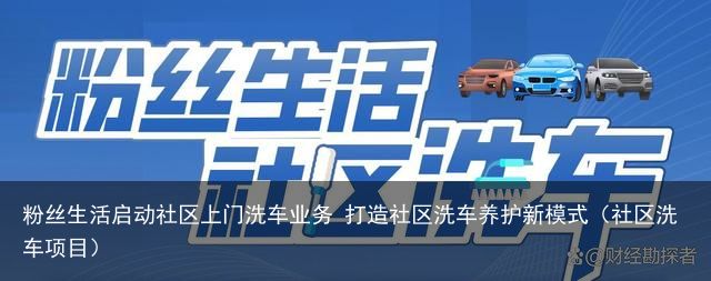 粉丝生活启动社区上门洗车业务 打造社区洗车养护新模式（社区洗车项目）