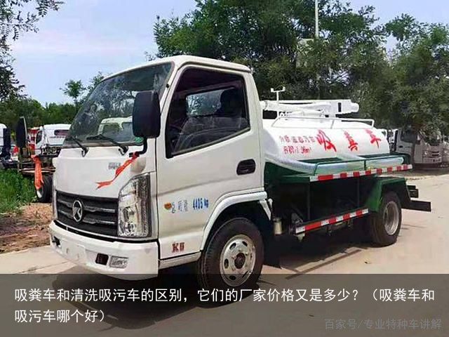 吸粪车和清洗吸污车的区别，它们的厂家价格又是多少？（吸粪车和吸污车哪个好）