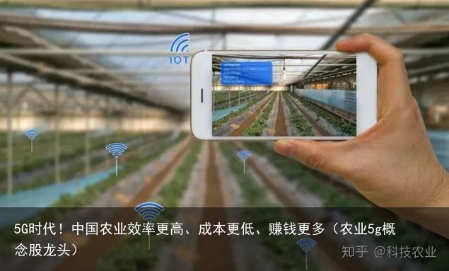 5G时代！中国农业效率更高、成本更低、赚钱更多（农业5g概念股龙头）
