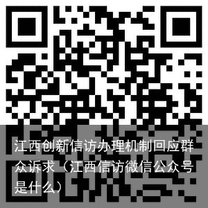 江西创新信访办理机制回应群众诉求（江西信访微信公众号是什么）