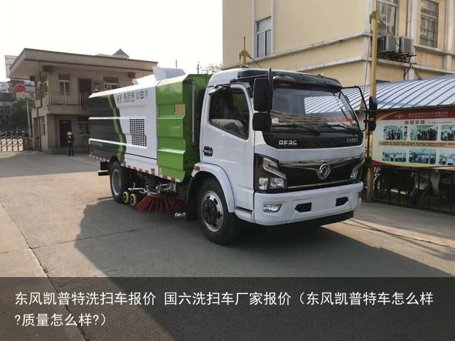 东风凯普特洗扫车报价 国六洗扫车厂家报价（东风凯普特车怎么样?质量怎么样?）