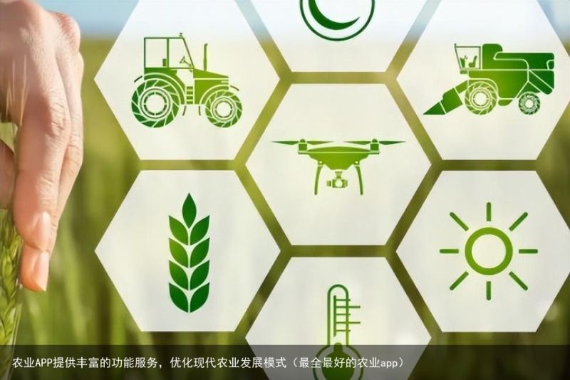 农业APP提供丰富的功能服务，优化现代农业发展模式（最全最好的农业app）