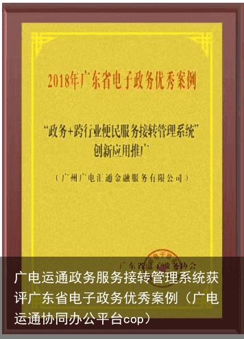 广电运通政务服务接转管理系统获评广东省电子政务优秀案例（广电运通协同办公平台cop）