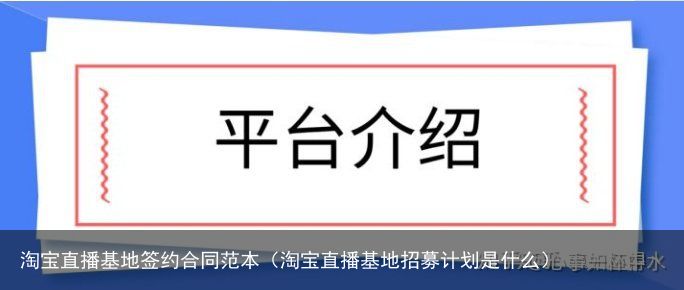 淘宝直播基地签约合同范本（淘宝直播基地招募计划是什么）