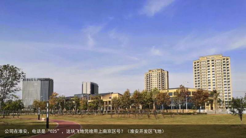 公司在淮安，电话是“025”，这块飞地凭啥用上南京区号？（淮安开发区飞地）