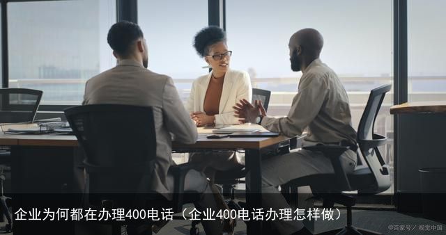 企业为何都在办理400电话（企业400电话办理怎样做）