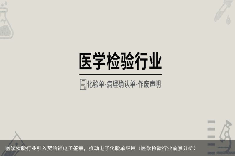 医学检验行业引入契约锁电子签章，推动电子化验单应用（医学检验行业前景分析）