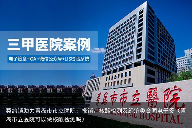 契约锁助力青岛市市立医院：报销、核酸检测及经济类合同电子签（青岛市立医院可以做核酸检测吗）