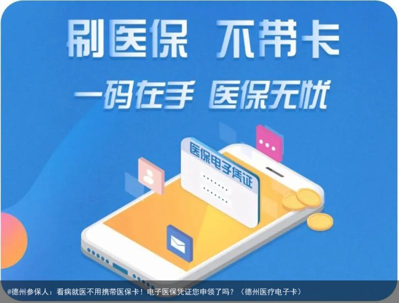 @德州参保人：看病就医不用携带医保卡！电子医保凭证您申领了吗？（德州医疗电子卡）