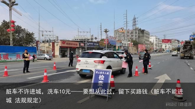 脏车不许进城，洗车10元——要想从此过，留下买路钱（脏车不能进城 法规规定）