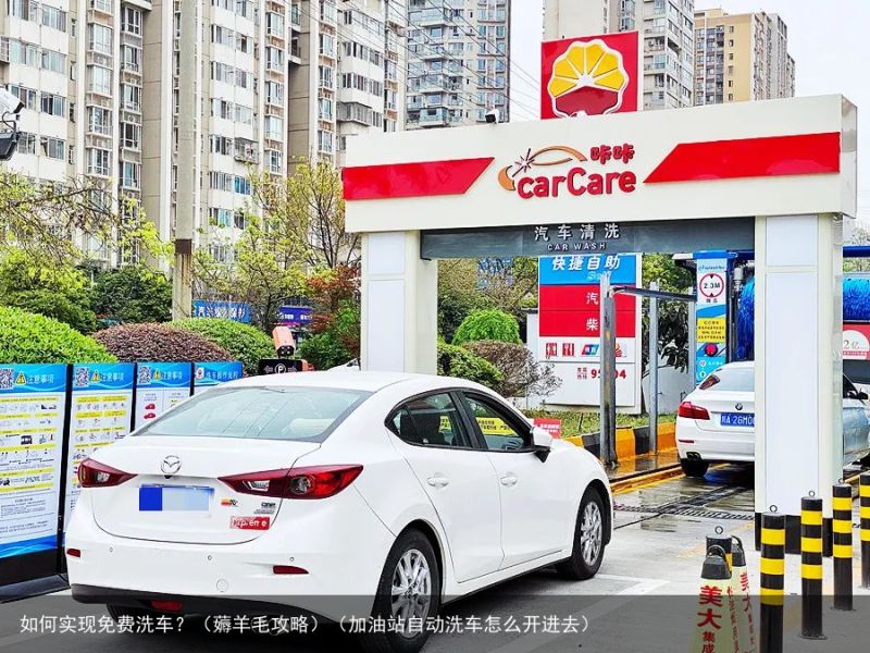 如何实现免费洗车？（薅羊毛攻略）（加油站自动洗车怎么开进去）
