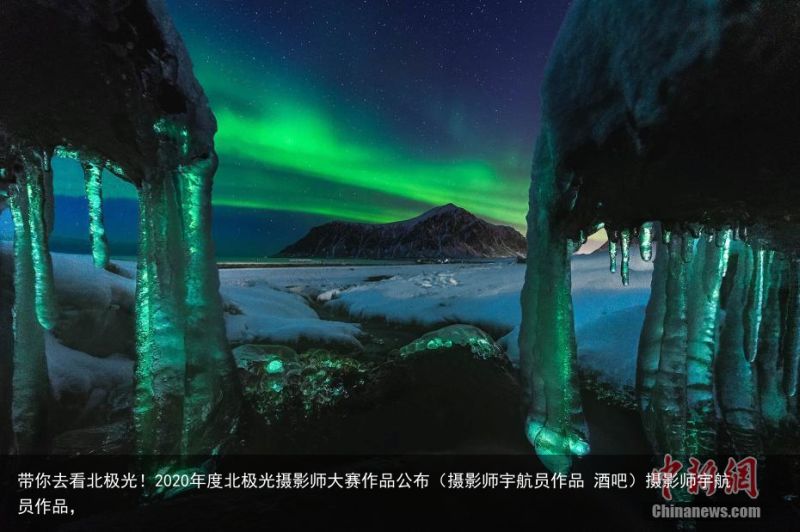 带你去看北极光！2020年度北极光摄影师大赛作品公布（摄影师宇航员作品 酒吧）摄影师宇航员作品，