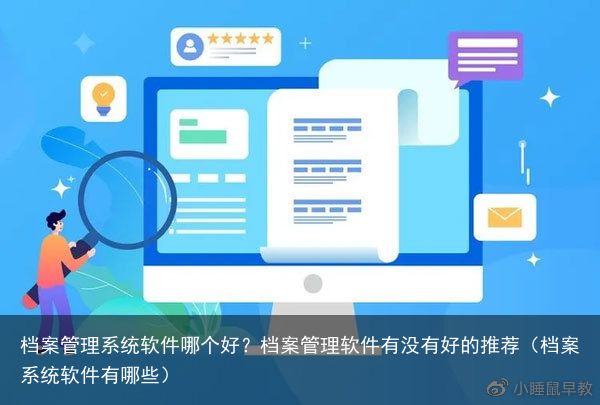 档案管理系统软件哪个好？档案管理软件有没有好的推荐（档案系统软件有哪些）