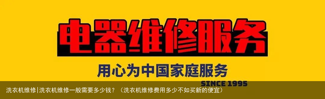洗衣机维修|洗衣机维修一般需要多少钱？（洗衣机维修费用多少不如买新的便宜）