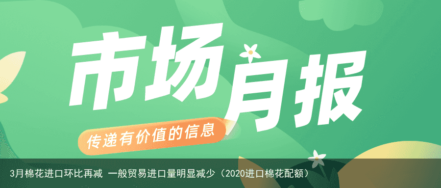 3月棉花进口环比再减 一般贸易进口量明显减少（2020进口棉花配额）
