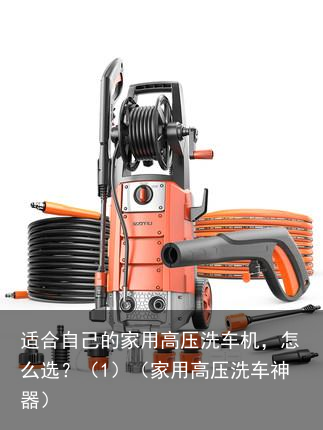 适合自己的家用高压洗车机，怎么选？（1）（家用高压洗车神器）