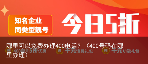 哪里可以免费办理400电话？（400号码在哪里办理）