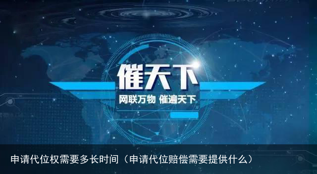 申请代位权需要多长时间（申请代位赔偿需要提供什么）