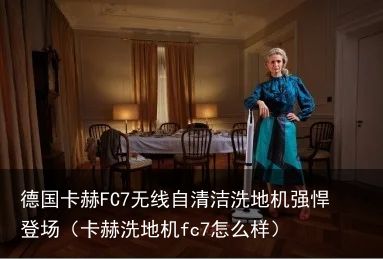 德国卡赫FC7无线自清洁洗地机强悍登场（卡赫洗地机fc7怎么样）