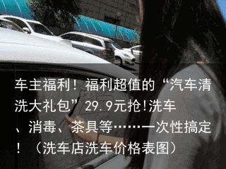 车主福利！福利超值的“汽车清洗大礼包”29.9元抢!洗车、消毒、茶具等……一次性