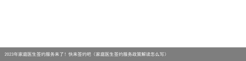 2023年家庭医生签约服务来了！快来签约吧（家庭医生签约服务政策解读怎么写）