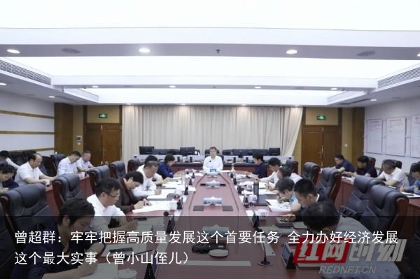 曾超群：牢牢把握高质量发展这个首要任务 全力办好经济发展这个最大实事（曾小山侄儿