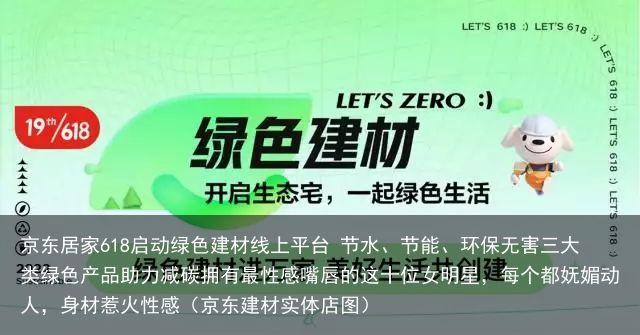 京东居家618启动绿色建材线上平台 节水、节能、环保无害三大类绿色产品助力减碳拥有最性感嘴唇的这十位女明星，每个都妩媚动人，身材惹火性感（京东建材实体店图）