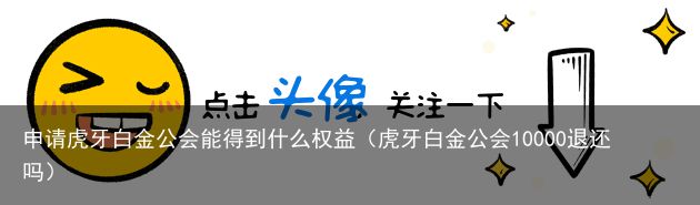 申请虎牙白金公会能得到什么权益（虎牙白金公会10000退还吗）