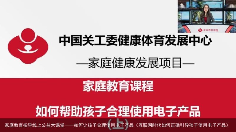 家庭教育指导线上公益大课堂——如何让孩子合理使用电子产品（互联网时代如何正确引导孩子使用电子产品）