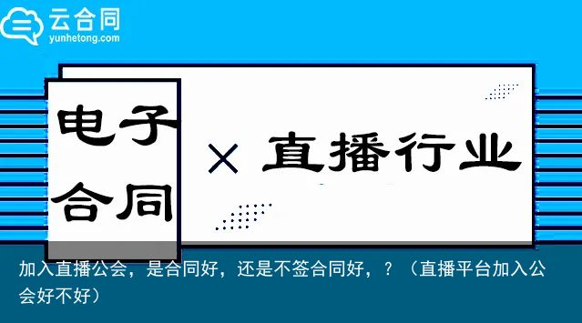 加入直播公会，是合同好，还是不签合同好，？（直播平台加入公会好不好）