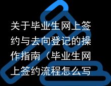 关于毕业生网上签约与去向登记的操作指南（毕业生网上签约流程怎么写）