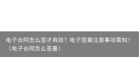 电子合同怎么签才有效？电子签章注意事项需知！（电子合同怎么签署）