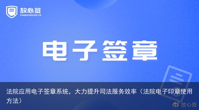 法院应用电子签章系统，大力提升司法服务效率（法院电子印章使用方法）