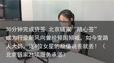 30分钟完成贷签 北京链家“随心签”成为行业新风向曾经倾国倾城，如今变路人大妈，这4位女星的颜值说丢就丢！（北京链家21项服务承诺）