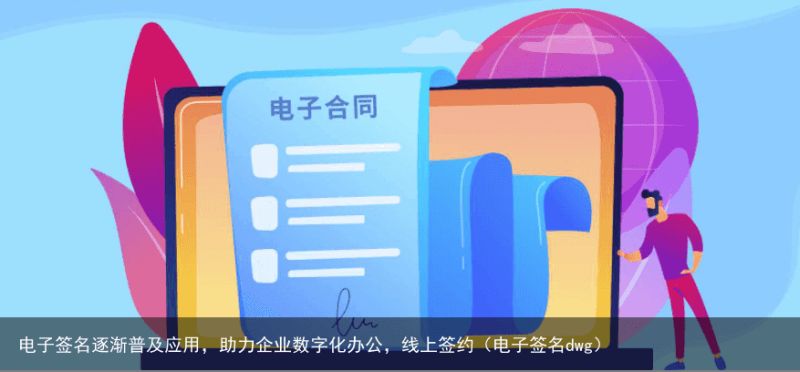 电子签名逐渐普及应用，助力企业数字化办公，线上签约（电子签名dwg）