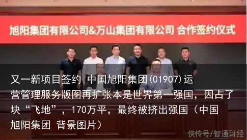 又一新项目签约 中国旭阳集团(01907)运营管理服务版图再扩张本是世界第一强国，因占了块“飞地”，170万平，最终被挤出强国（中国旭阳集团 背景图片）