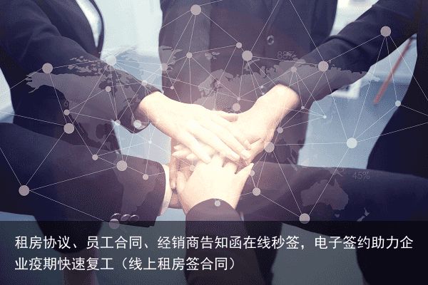 租房协议、员工合同、经销商告知函在线秒签，电子签约助力企业疫期快速复工（线上租房签合同）