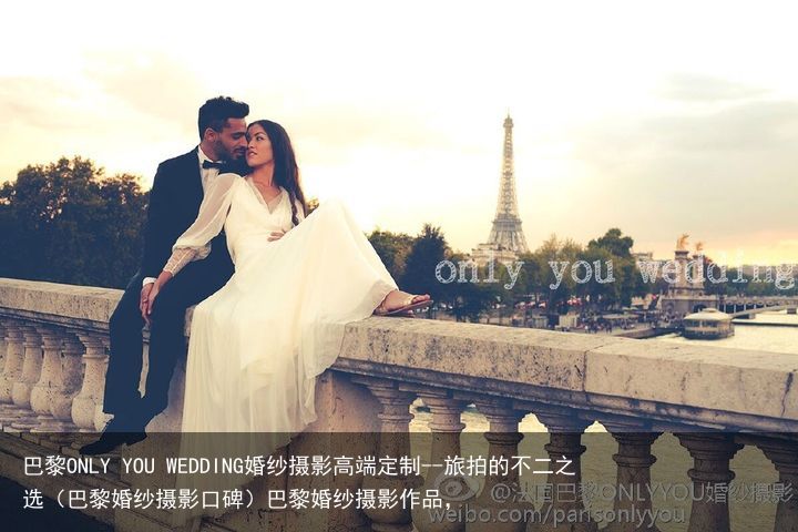 巴黎ONLY YOU WEDDING婚纱摄影高端定制--旅拍的不二之选（巴黎婚纱摄影口碑）巴黎婚纱摄影作品，