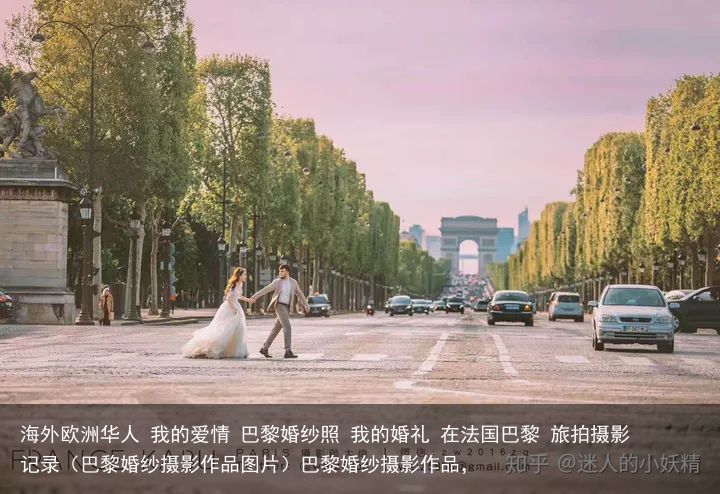 海外欧洲华人 我的爱情 巴黎婚纱照 我的婚礼 在法国巴黎 旅拍摄影 记录（巴黎婚纱摄影作品图片）巴黎婚纱摄影作品，
