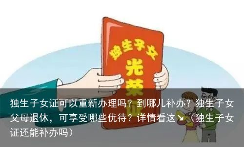 独生子女证可以重新办理吗？到哪儿补办？独生子女父母退休，可享受哪些优待？详情看这↘（独生子女证还能补办吗）