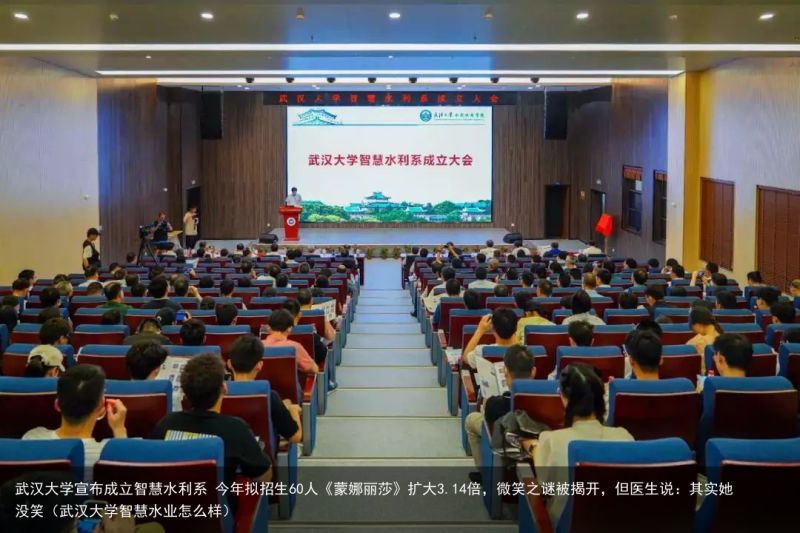 武汉大学宣布成立智慧水利系 今年拟招生60人《蒙娜丽莎》扩大3.14倍，微笑之谜被揭开，但医生说：其实她没笑（武汉大学智慧水业怎么样）