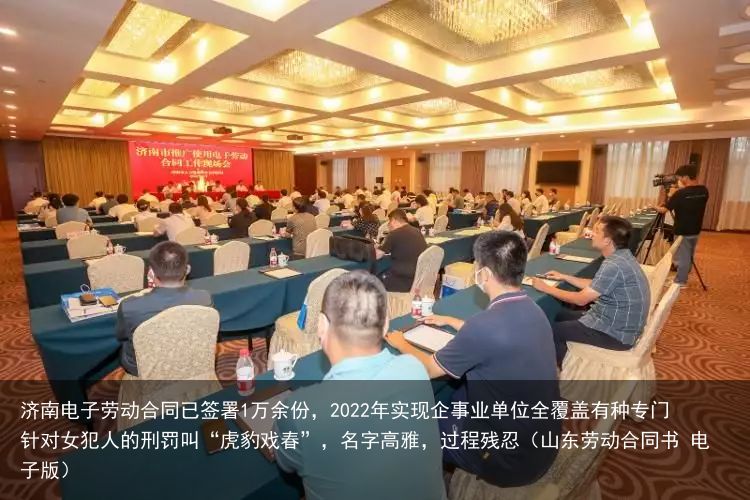 济南电子劳动合同已签署1万余份，2022年实现企事业单位全覆盖有种专门针对女犯人的刑罚叫“虎豹戏春”，名字高雅，过程残忍（山东劳动合同书 电子版）