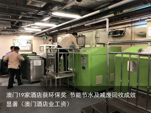 澳门19家酒店获环保奖 节能节水及减废回收成效显著（澳门酒店业工资）