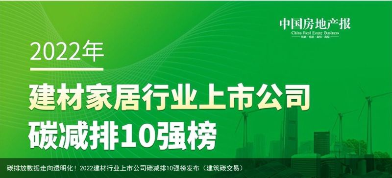 碳排放数据走向透明化！2022建材行业上市公司碳减排10强榜发布（建筑碳交易）