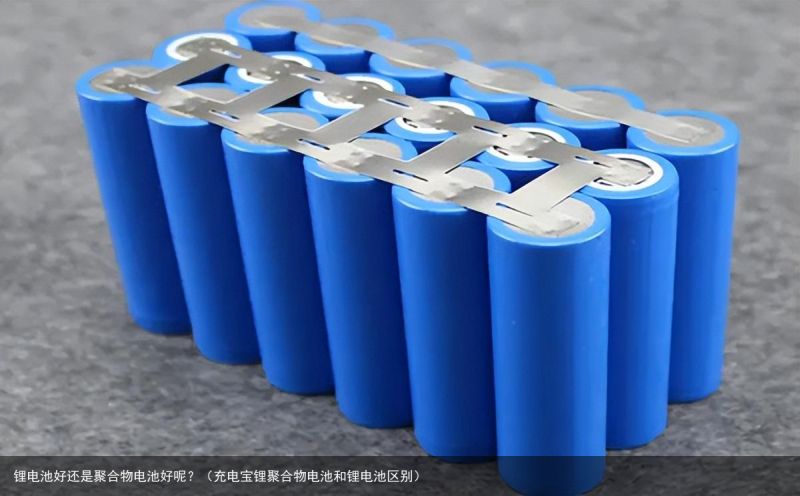 锂电池好还是聚合物电池好呢？（充电宝锂聚合物电池和锂电池区别）