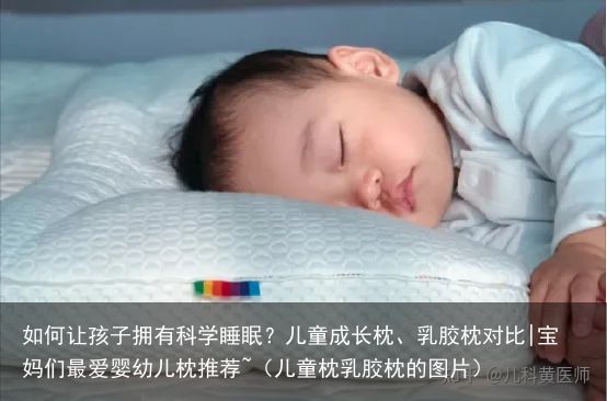 如何让孩子拥有科学睡眠？儿童成长枕、乳胶枕对比|宝妈们最爱婴幼儿枕推荐~（儿童枕乳胶枕的图片）