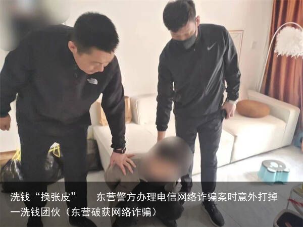 洗钱“换张皮”   东营警方办理电信网络诈骗案时意外打掉一洗钱团伙（东营破获网络诈骗）