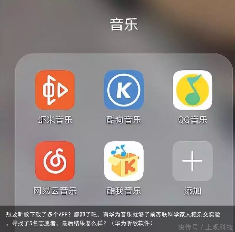 想要听歌下载了多个APP？都卸了吧，有华为音乐就够了前苏联科学家人猿杂交实验，寻找了5名志愿者，最后结果怎么样？（华为听歌软件）