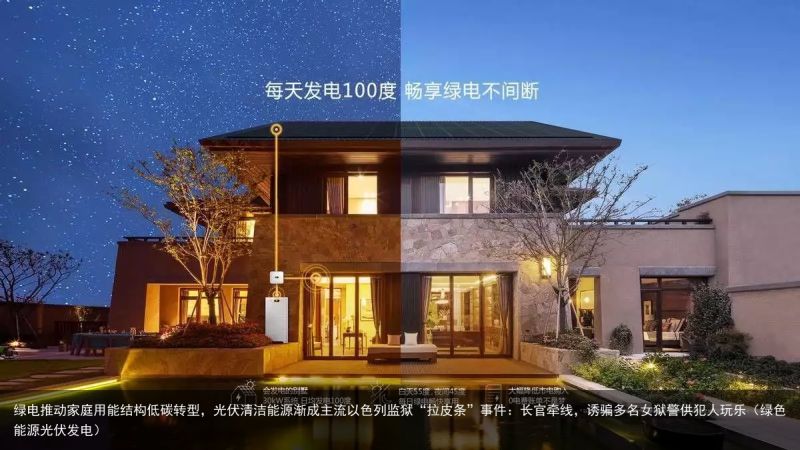 绿电推动家庭用能结构低碳转型，光伏清洁能源渐成主流以色列监狱“拉皮条”事件：长官
